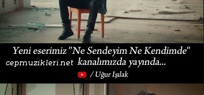 Uğur Işılak | Ne Sendeyim Ne Kendimde